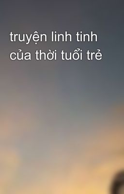 truyện linh tinh của thời tuổi trẻ 🍀😊