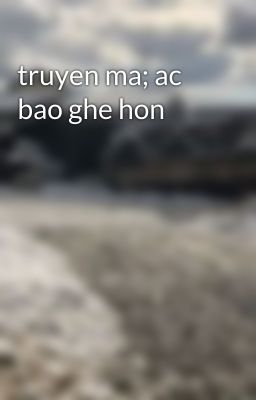 truyen ma; ac bao ghe hon