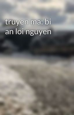 truyen ma: bi an loi nguyen