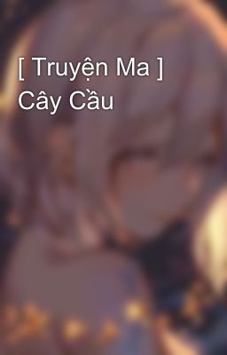 [ Truyện Ma ] Cây Cầu