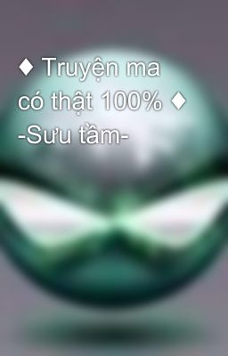 ♦ Truyện ma có thật 100% ♦ -Sưu tầm-