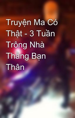 Truyện Ma Có Thật - 3 Tuần Trông Nhà Thằng Bạn Thân