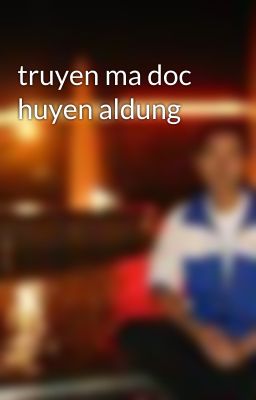 truyen ma doc huyen aldung