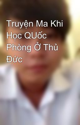 Truyện Ma Khi Học QUốc Phòng Ở Thủ Đức