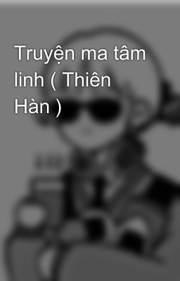 Truyện ma tâm linh ( Thiên Hàn )