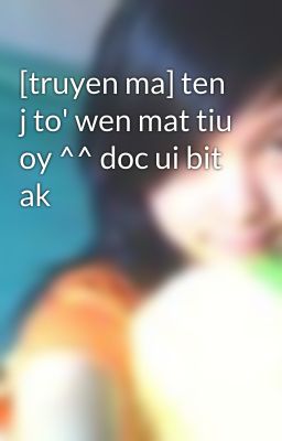 [truyen ma] ten j to' wen mat tiu oy ^^ doc ui bit ak