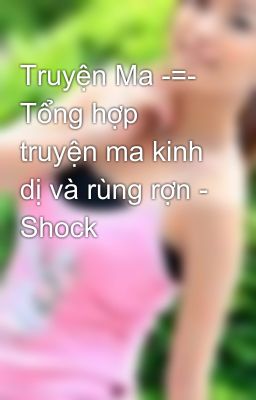 Truyện Ma -=- Tổng hợp truyện ma kinh dị và rùng rợn - Shock