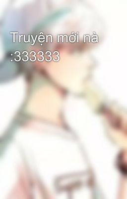 Truyện mới nà :333333