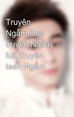 Truyện Ngẫm,Đọc truyện Ngẫm full,Truyện teen Ngẫm