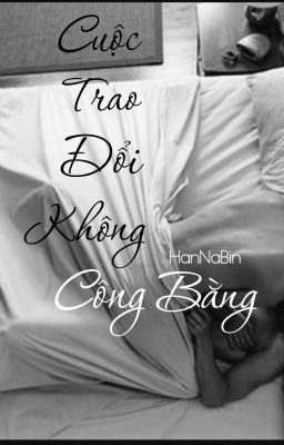 [ Truyện ngắn 18+] Cuộc trao đổi không công bằng.