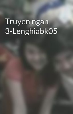 Truyen ngan 3-Lenghiabk05