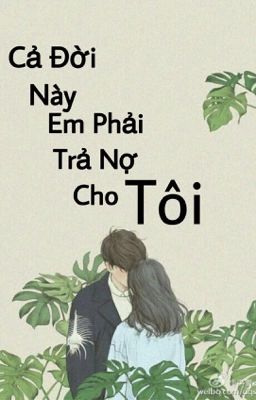 Truyện ngắn [ Cả Đời Này Em Phải Trả Nợ Cho Tôi ]