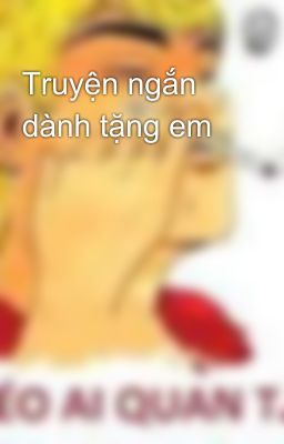 Truyện ngắn dành tặng em