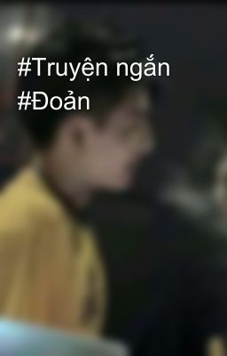 #Truyện ngắn #Đoản