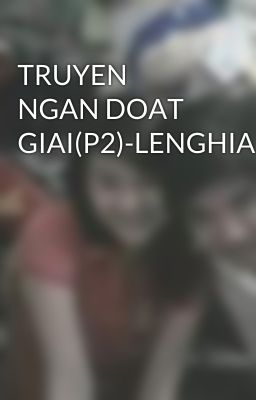 TRUYEN NGAN DOAT GIAI(P2)-LENGHIABK05