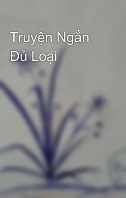 Truyện Ngắn Đủ Loại