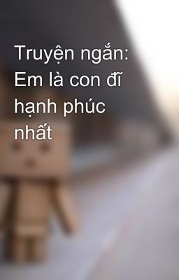 Truyện ngắn: Em là con đĩ hạnh phúc nhất