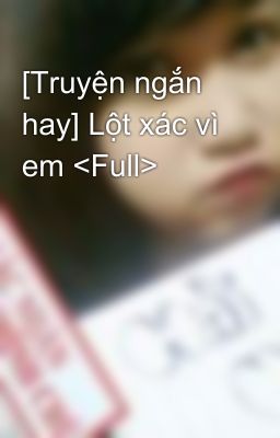 [Truyện ngắn hay] Lột xác vì em <Full>