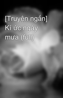 [Truyện ngắn] Kí ức ngày mưa (full)