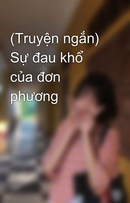 (Truyện ngắn) Sự đau khổ của đơn phương