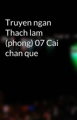 Truyen ngan Thach lam (phong) 07 Cai chan que