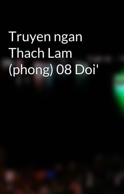 Truyen ngan Thach Lam (phong) 08 Doi'