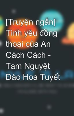 [Truyện ngắn] Tình yêu đồng thoại của An Cách Cách - Tam Nguyệt Đào Hoa Tuyết