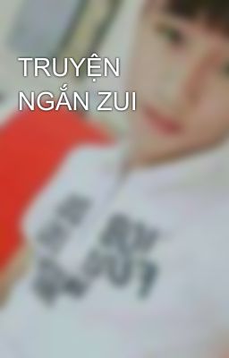 TRUYỆN NGẮN ZUI 