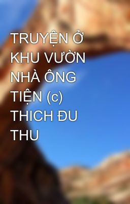 TRUYỆN Ở KHU VƯỜN NHÀ ÔNG TIỆN (c) THICH ĐU THU