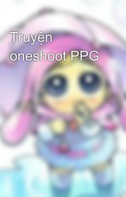 Truyện oneshoot PPG