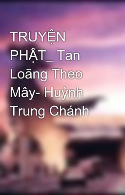 TRUYỆN PHẬT_ Tan Loãng Theo Mây- Huỳnh Trung Chánh