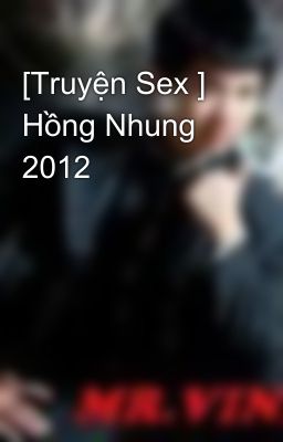 [Truyện Sex ] Hồng Nhung 2012