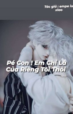 (Truyện Siu Ngọt Nho)Bé Con ! Em Chỉ Là Của Riêng Tôi Thôi 