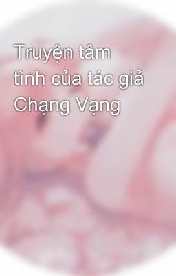 Truyện tâm tình của tác giả Chạng Vạng