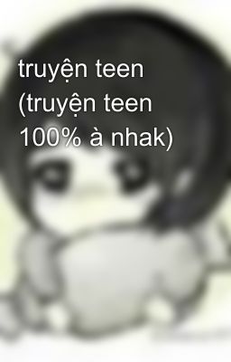 truyện teen (truyện teen 100% à nhak)