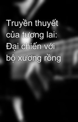 Truyền thuyết của tương lai: Đại chiến với bộ xương rồng