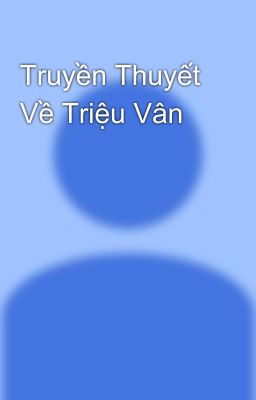 Truyền Thuyết Về Triệu Vân