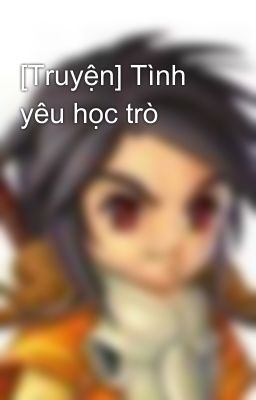 [Truyện] Tình yêu học trò