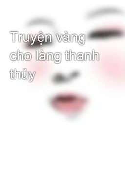 Truyện vàng cho làng thanh thủy