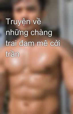 Truyện về những chàng trai đam mê cởi trần