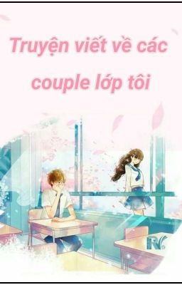 Truyện viết về các couple lớp tôi