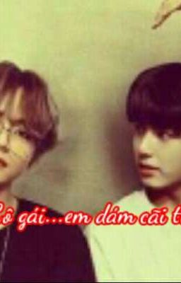 [Truyện VKook] Cô gái...em dám cãi tôi