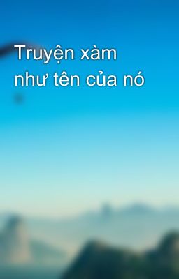 Truyện xàm như tên của nó 