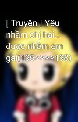 [ Truyện ] Yêu nhầm chị hai... được nhầm em gái(195>>>>198)