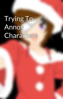 Trying To Annoy Characters