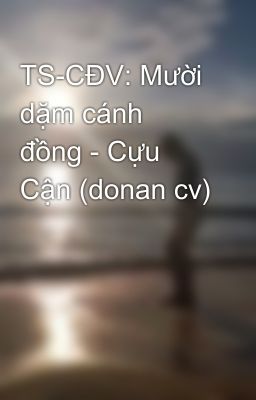 TS-CĐV: Mười dặm cánh đồng - Cựu Cận (donan cv)