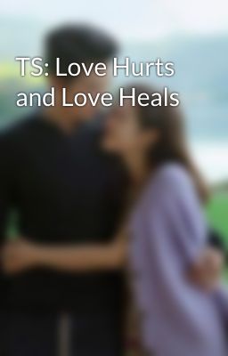 TS: Love Hurts and Love Heals