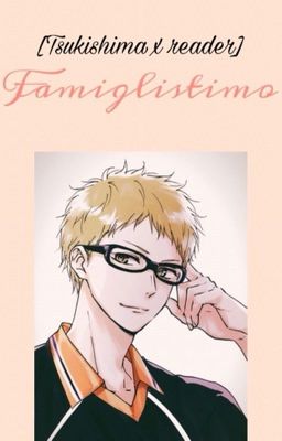 [Tsukishima x reader]  Famiglistimo