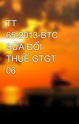 TT 65-2013-BTC SỬA ĐỔI THUẾ GTGT 06