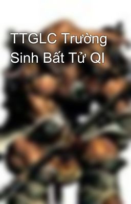 TTGLC Trường Sinh Bất Tử QI